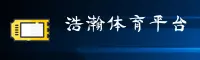 浩瀚体育APP「中国」官方网站 - 浩瀚